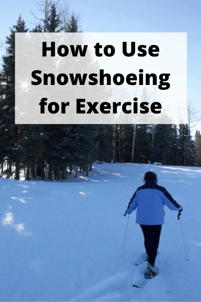 Snowshoeing for Exercise Calories Burned, Benefits, Alternatives